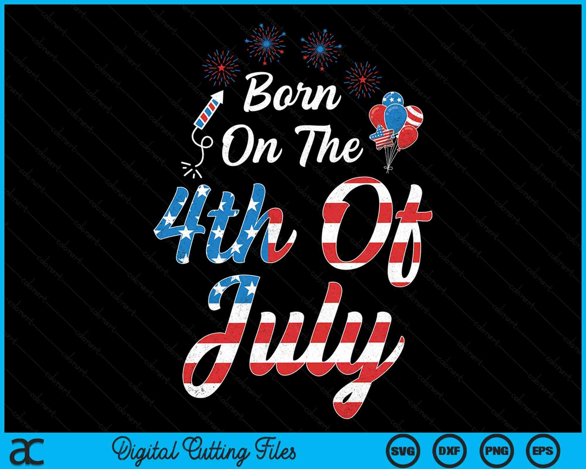 Born On The Fourth Of July 4th Of July Birthday Patriotic Svg Png File Born On The Fourth Of July 4th Of July Birthday Patriotic Svg Png File